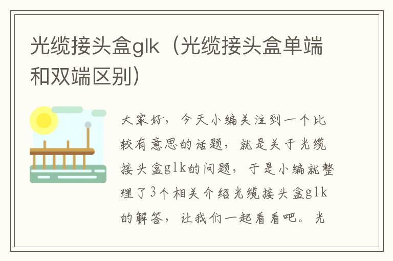 光缆接头盒glk（光缆接头盒单端和双端区别）