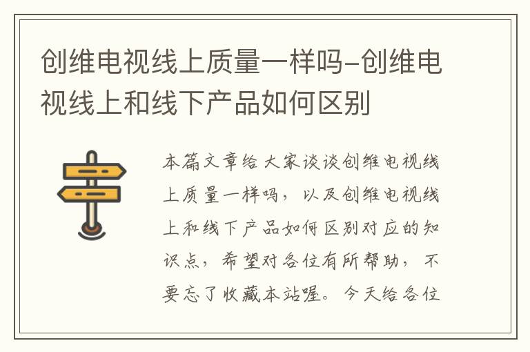 创维电视线上质量一样吗-创维电视线上和线下产品如何区别