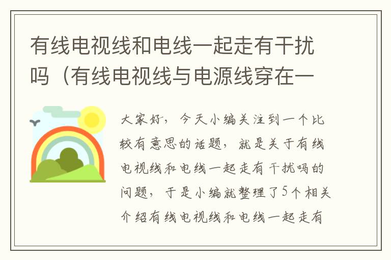 有线电视线和电线一起走有干扰吗（有线电视线与电源线穿在一起有干扰么）