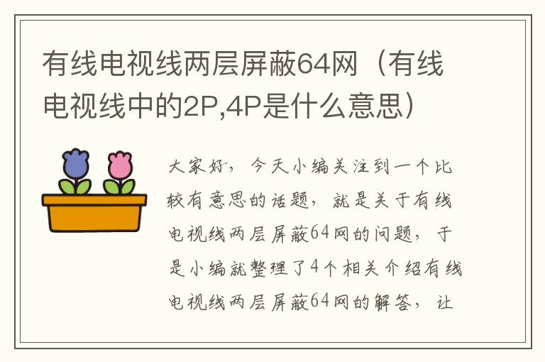 有线电视线两层屏蔽64网（有线电视线中的2P,4P是什么意思）