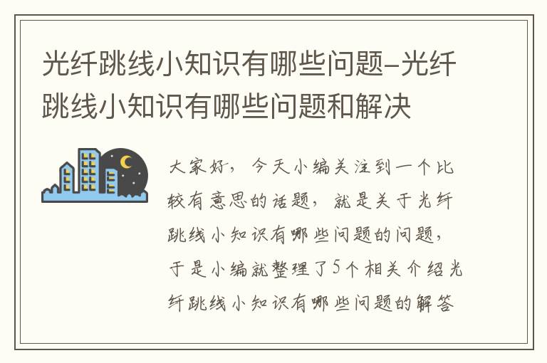 光纤跳线小知识有哪些问题-光纤跳线小知识有哪些问题和解决